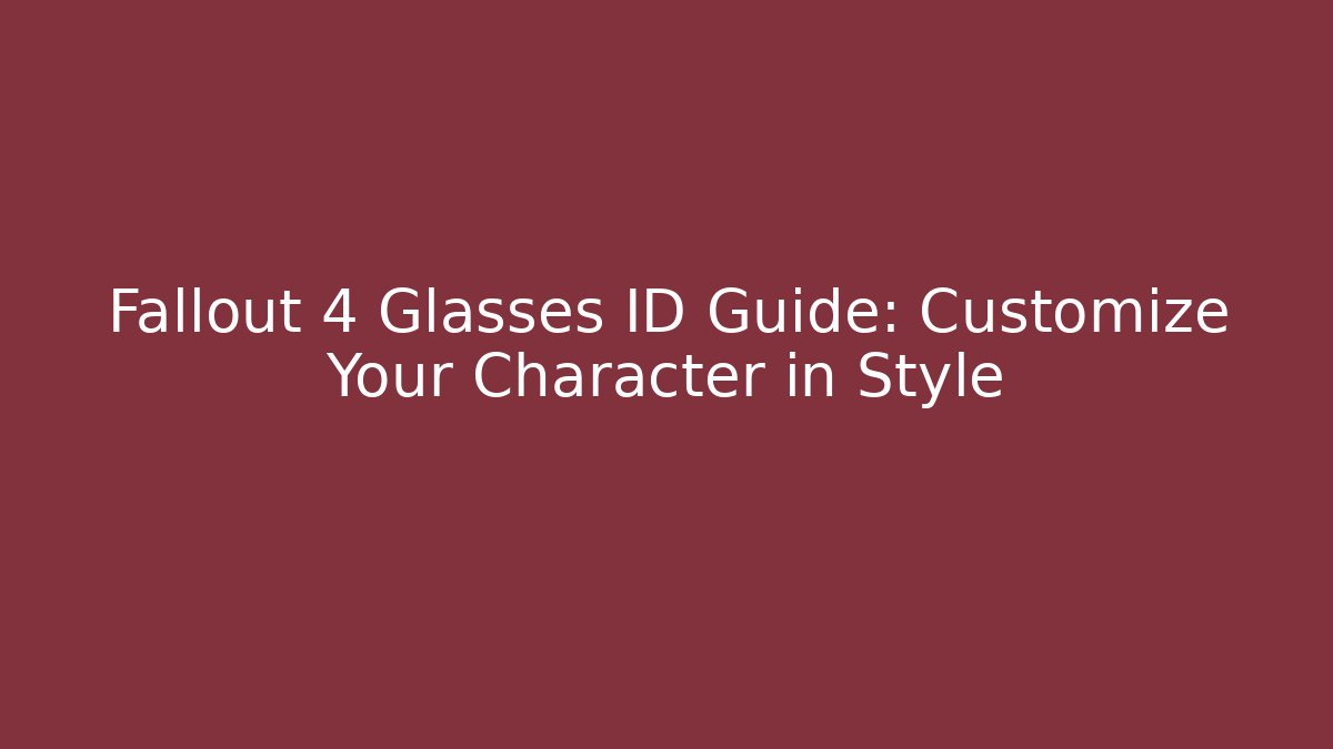 Fallout 4 Glasses ID Guide: Customize Your Character in Style
