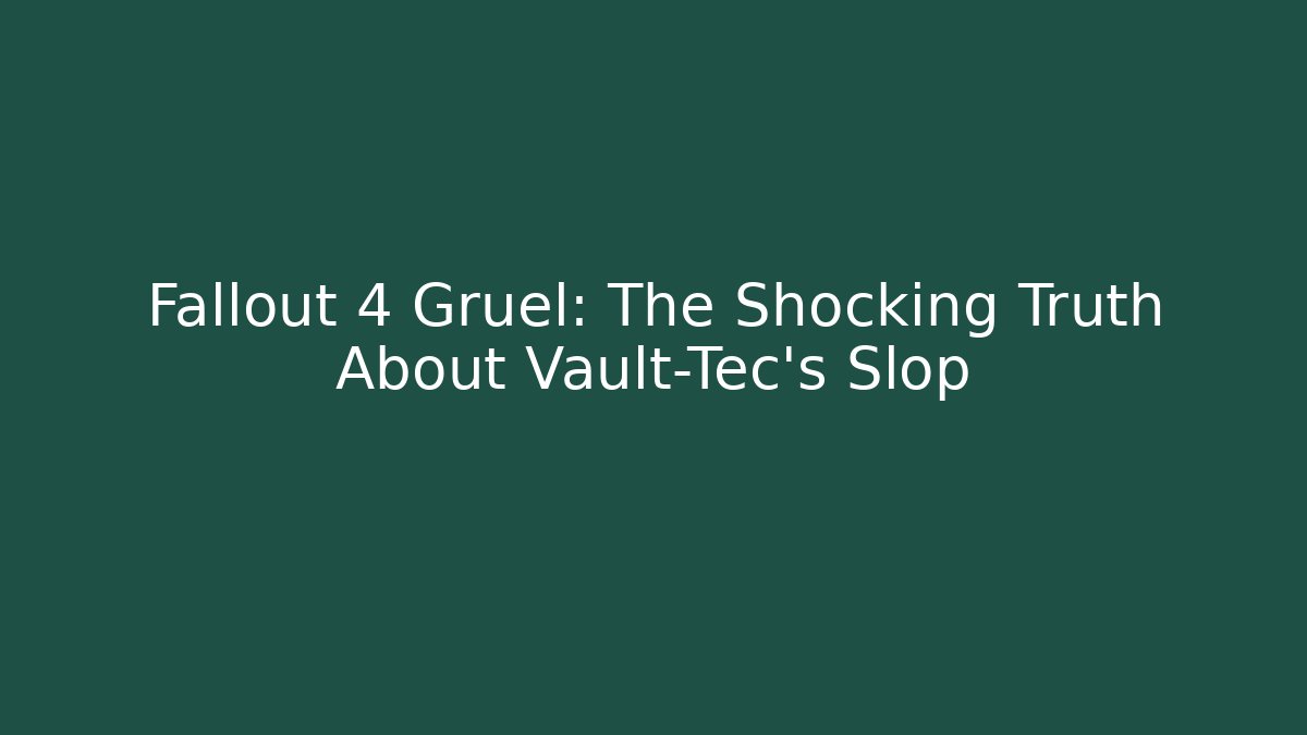 Fallout 4 Gruel: The Shocking Truth About Vault-Tec's Slop