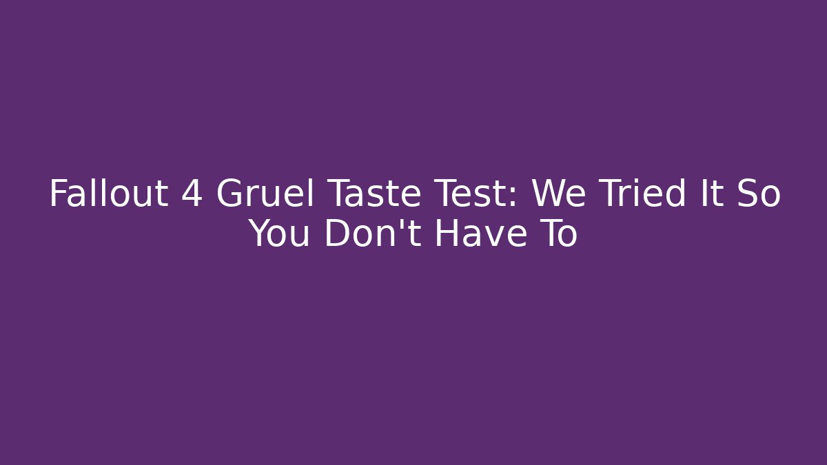 Fallout 4 Gruel Taste Test: We Tried It So You Don't Have To