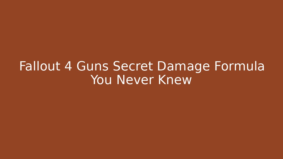Fallout 4 Guns Secret Damage Formula You Never Knew