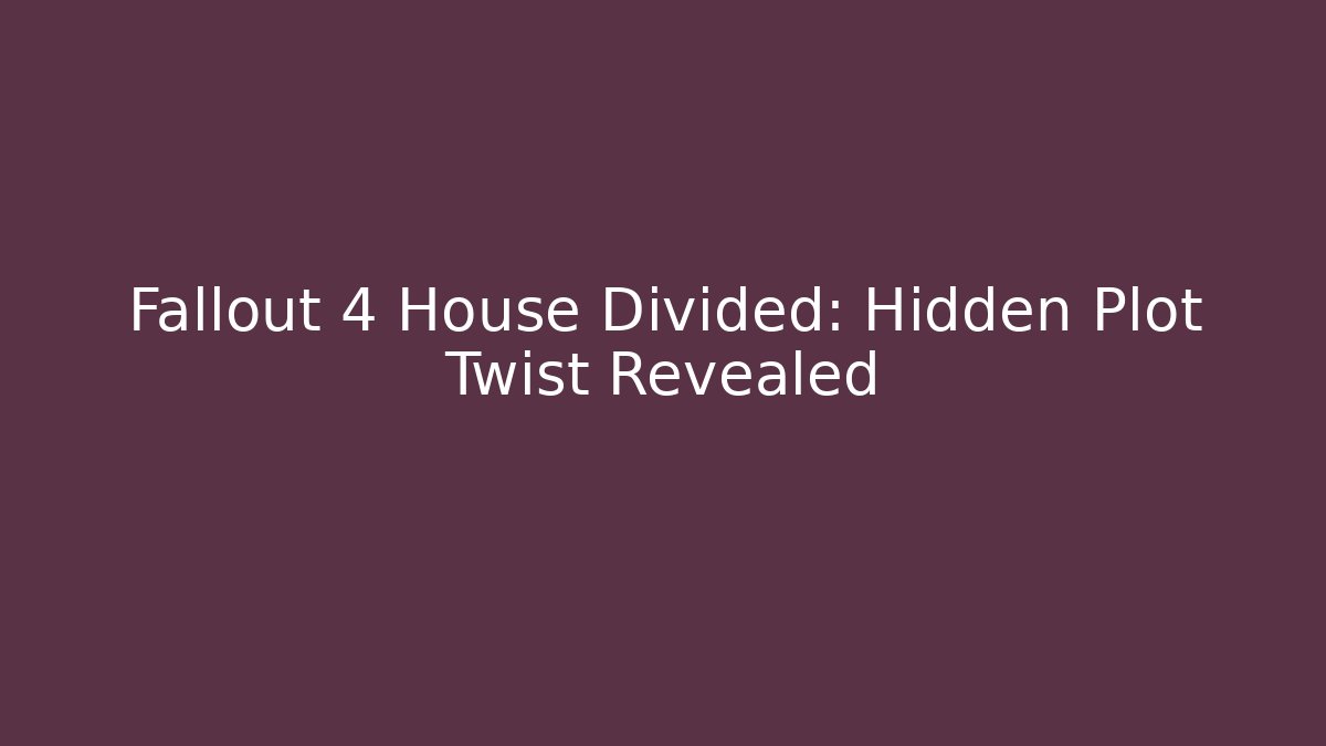 Fallout 4 House Divided: Hidden Plot Twist Revealed