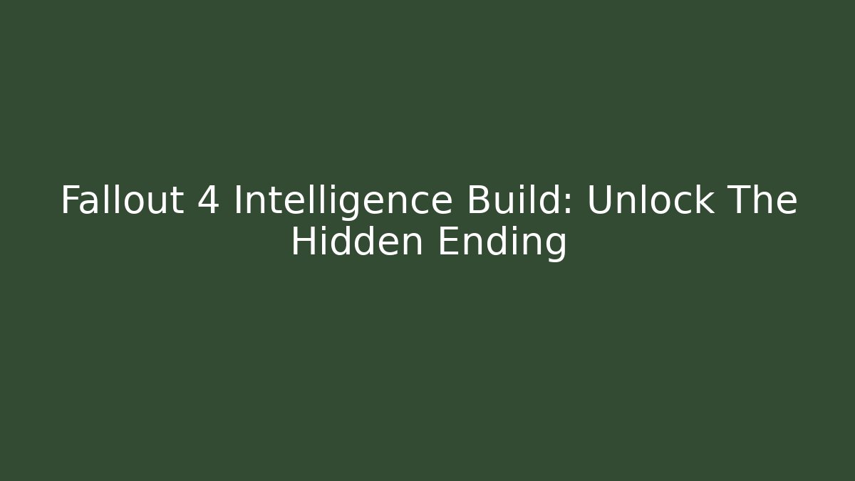 Fallout 4 Intelligence Build: Unlock The Hidden Ending