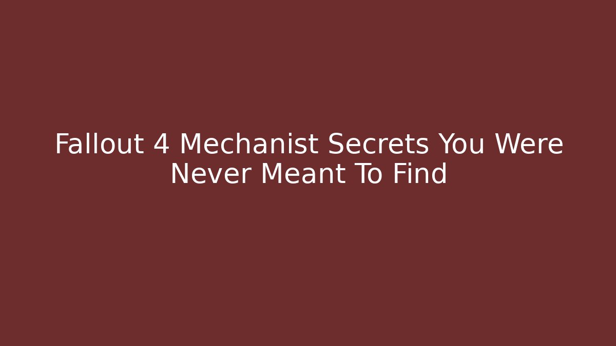 Fallout 4 Mechanist Secrets You Were Never Meant To Find