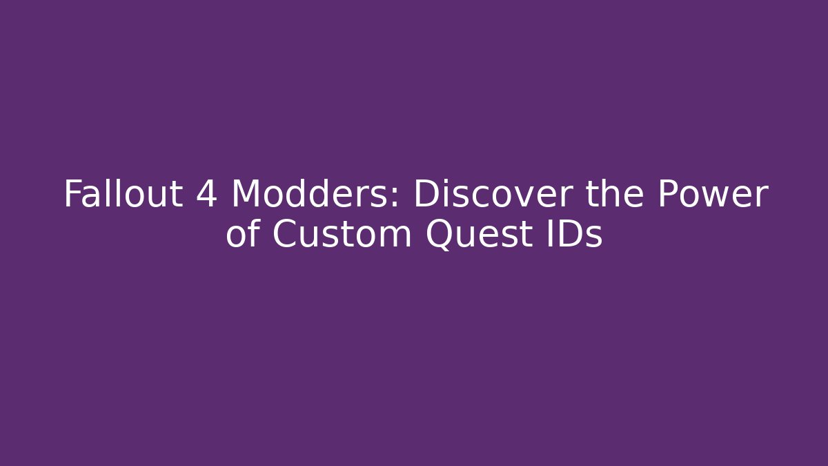 Fallout 4 Modders: Discover the Power of Custom Quest IDs