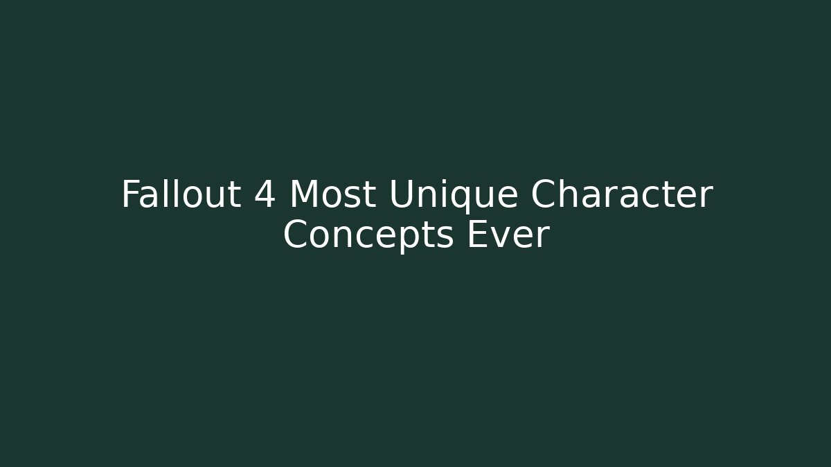 Fallout 4 Most Unique Character Concepts Ever