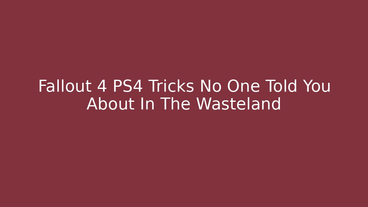 Fallout 4 PS4 Tricks No One Told You About In The Wasteland
