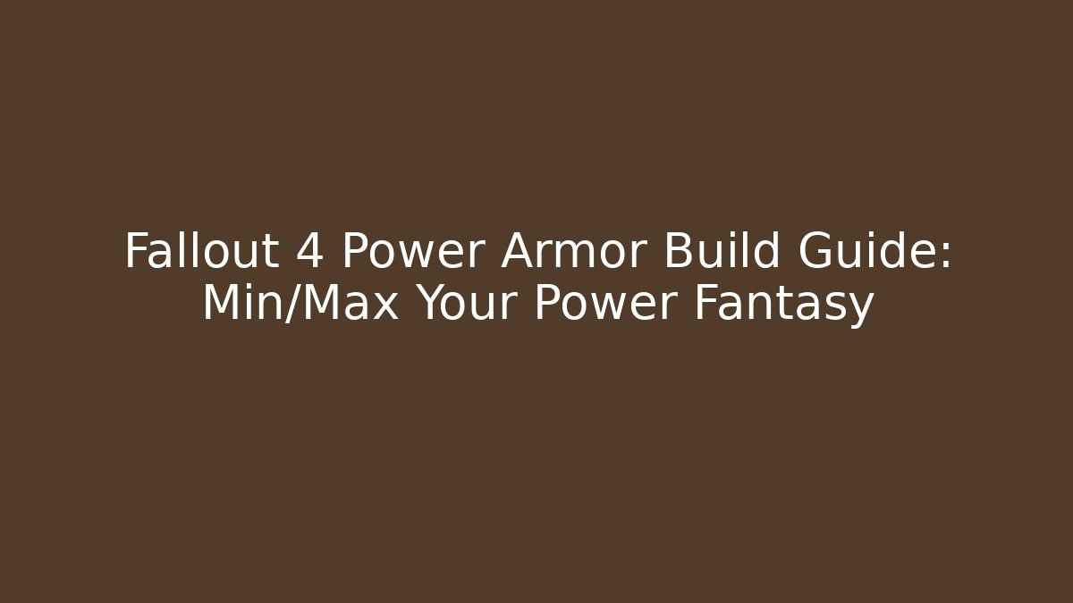 Fallout 4 Power Armor Build Guide: Min/Max Your Power Fantasy