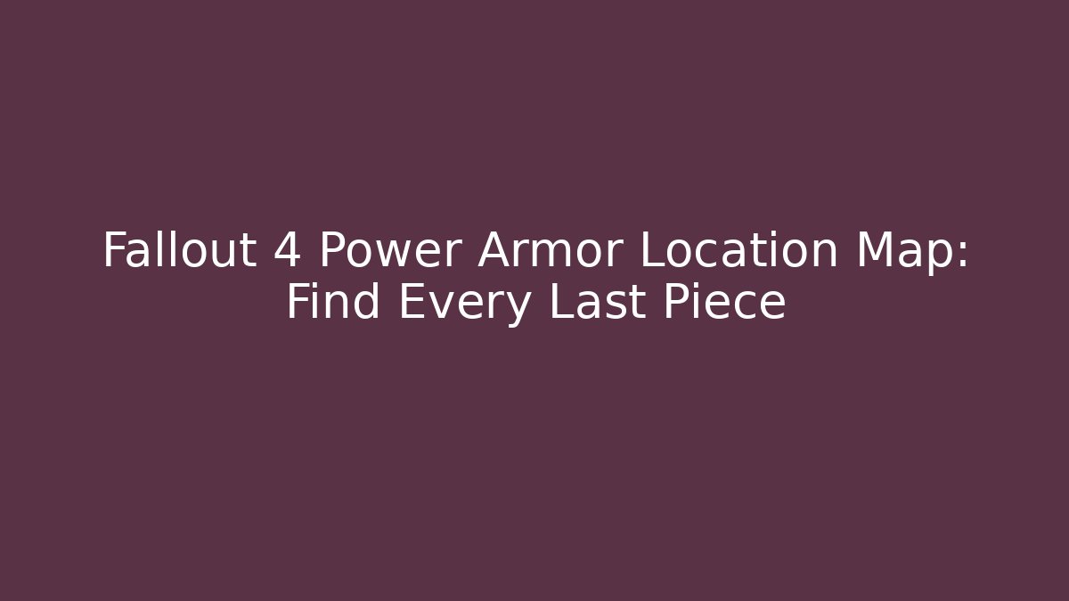 Fallout 4 Power Armor Location Map: Find Every Last Piece