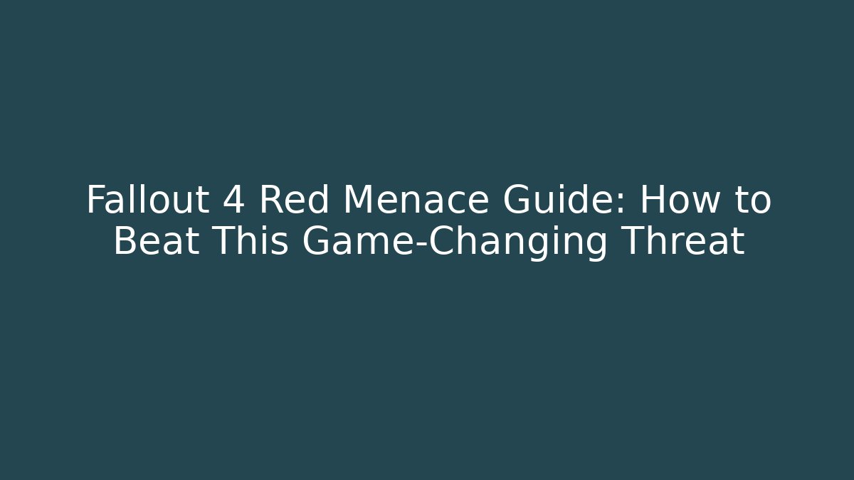 Fallout 4 Red Menace Guide: How to Beat This Game-Changing Threat - Andrea Zevedo