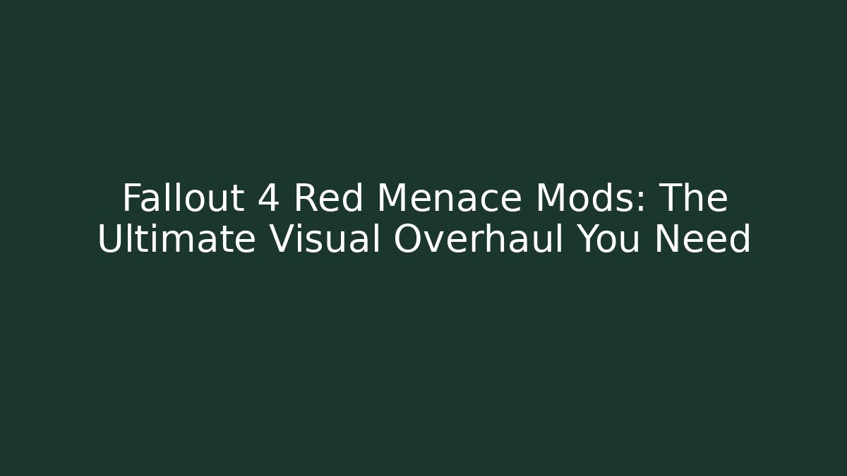 Fallout 4 Red Menace Mods: The Ultimate Visual Overhaul You Need