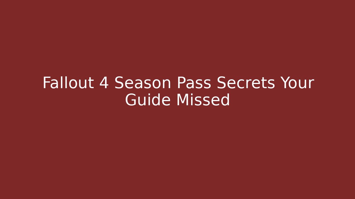 Fallout 4 Season Pass Secrets Your Guide Missed