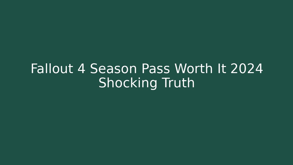 Fallout 4 Season Pass Worth It 2024 Shocking Truth - Andrea Zevedo