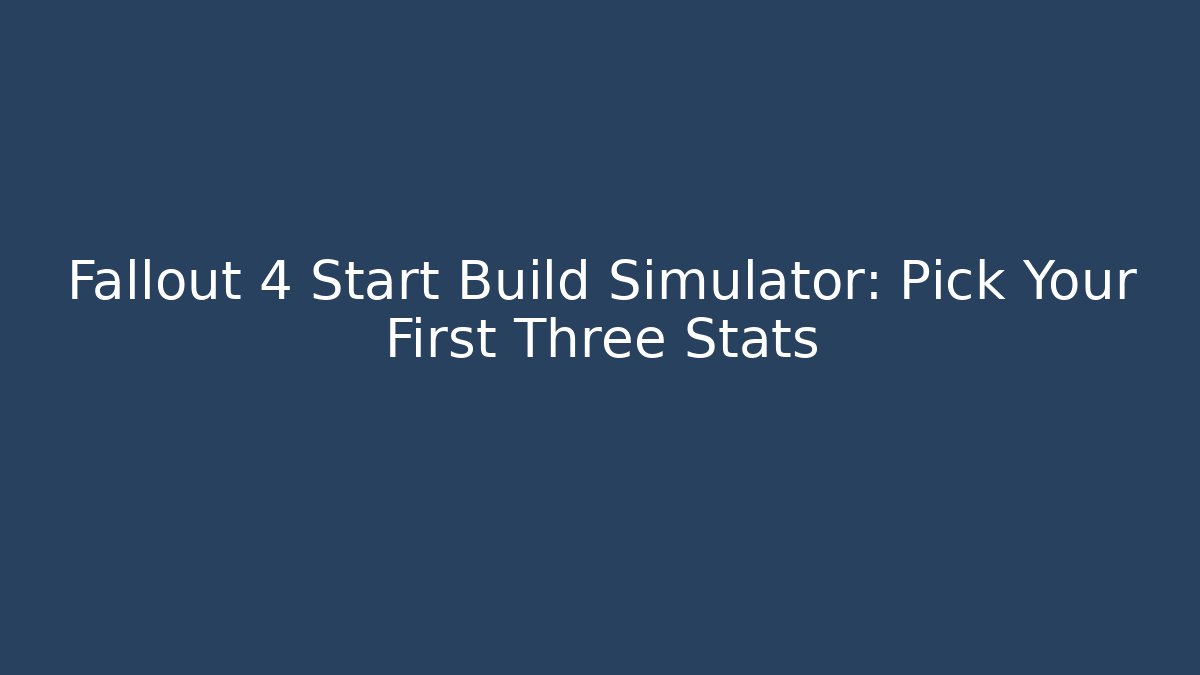 Fallout 4 Start Build Simulator: Pick Your First Three Stats