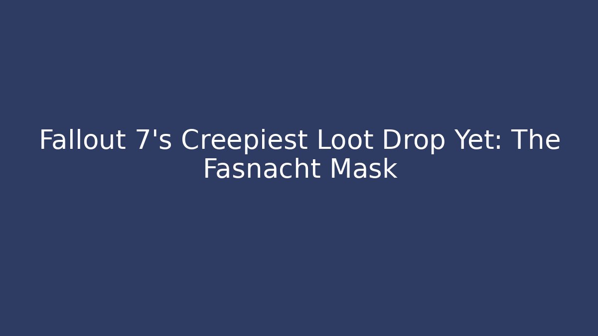 Fallout 7's Creepiest Loot Drop Yet: The Fasnacht Mask