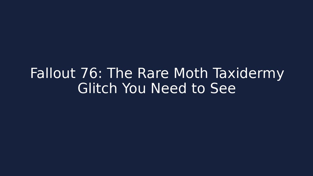 Fallout 76: The Rare Moth Taxidermy Glitch You Need to See
