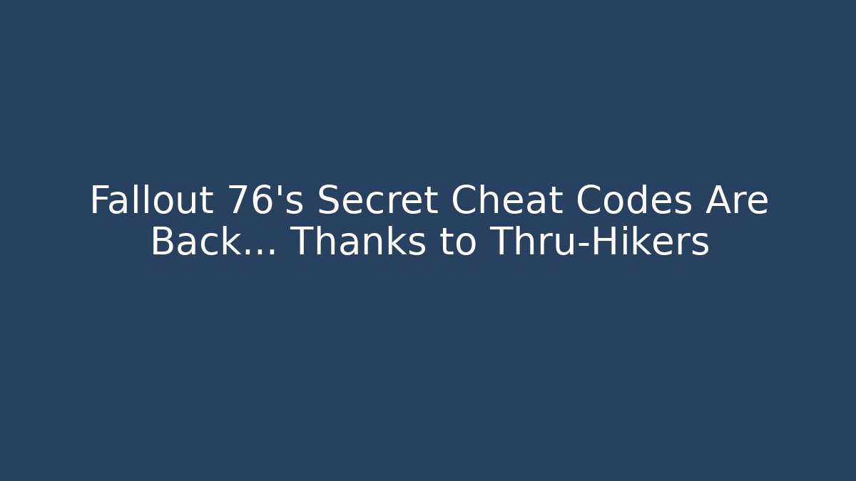 Fallout 76’s Secret Cheat Codes Are Back… Thanks to Thru-Hikers