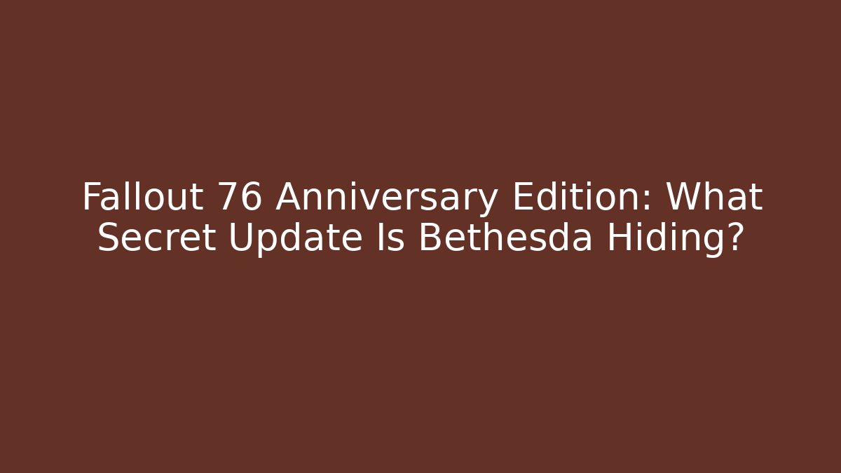 Fallout 76 Anniversary Edition: What Secret Update Is Bethesda Hiding?