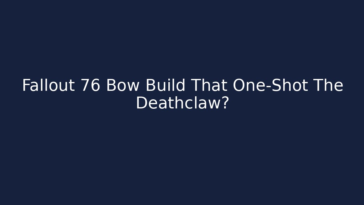 Fallout 76 Bow Build That One-Shot The Deathclaw?