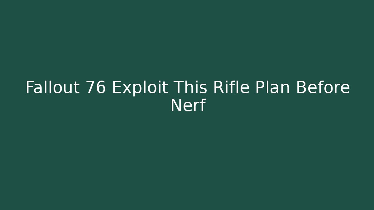Fallout 76 Exploit This Rifle Plan Before Nerf - Andrea Zevedo