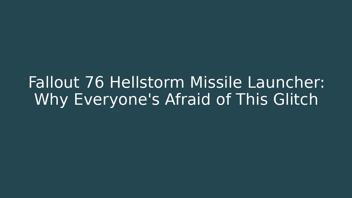 Fallout 76 Hellstorm Missile Launcher: Why Everyone’s Afraid of This Glitch