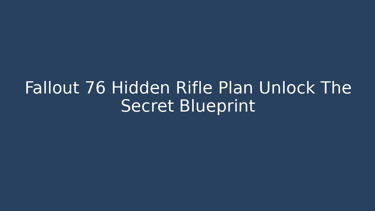 Fallout 76 Hidden Rifle Plan Unlock The Secret Blueprint