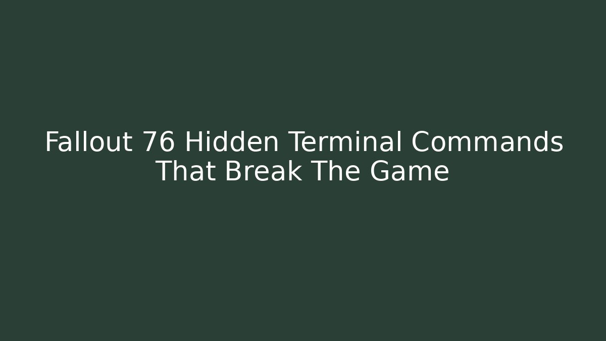 Fallout 76 Hidden Terminal Commands That Break The Game