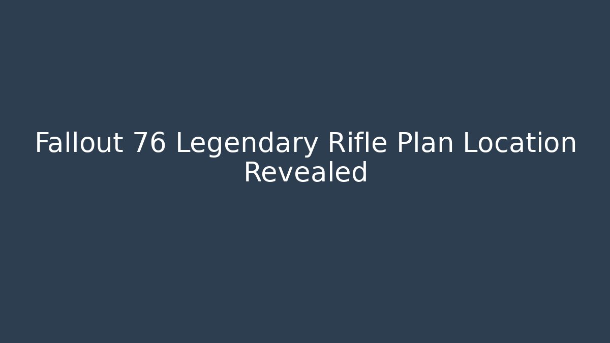 Fallout 76 Legendary Rifle Plan Location Revealed