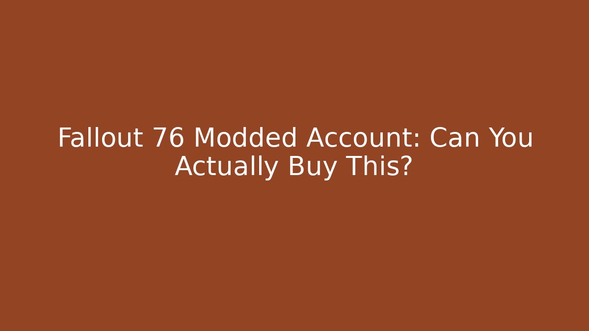Fallout 76 Modded Account: Can You Actually Buy This?
