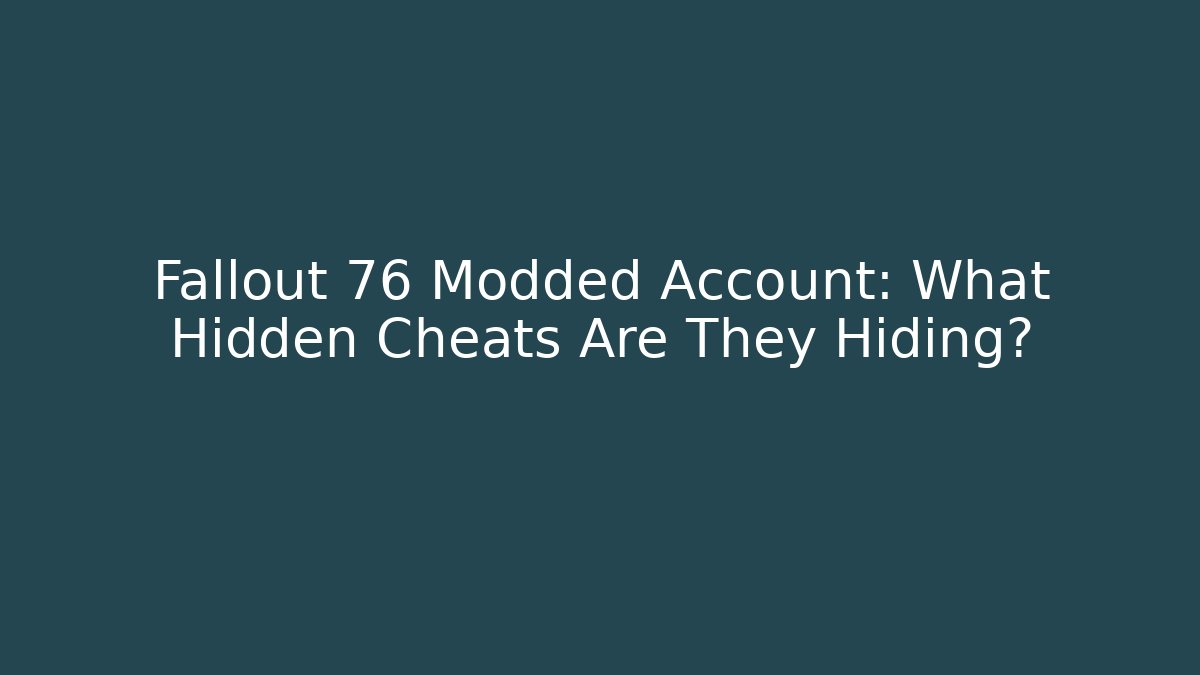 Fallout 76 Modded Account: What Hidden Cheats Are They Hiding?