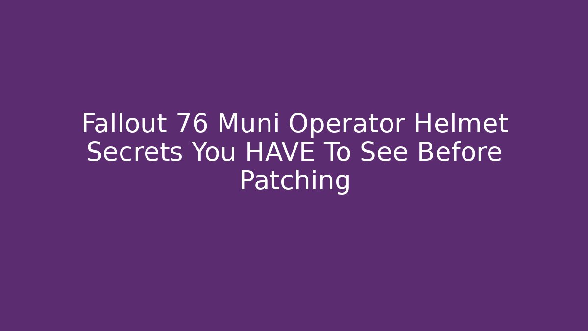 Fallout 76 Muni Operator Helmet Secrets You HAVE To See Before Patching