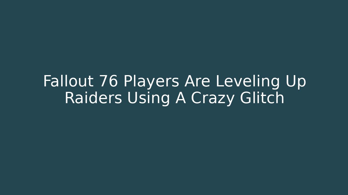 Fallout 76 Players Are Leveling Up Raiders Using A Crazy Glitch