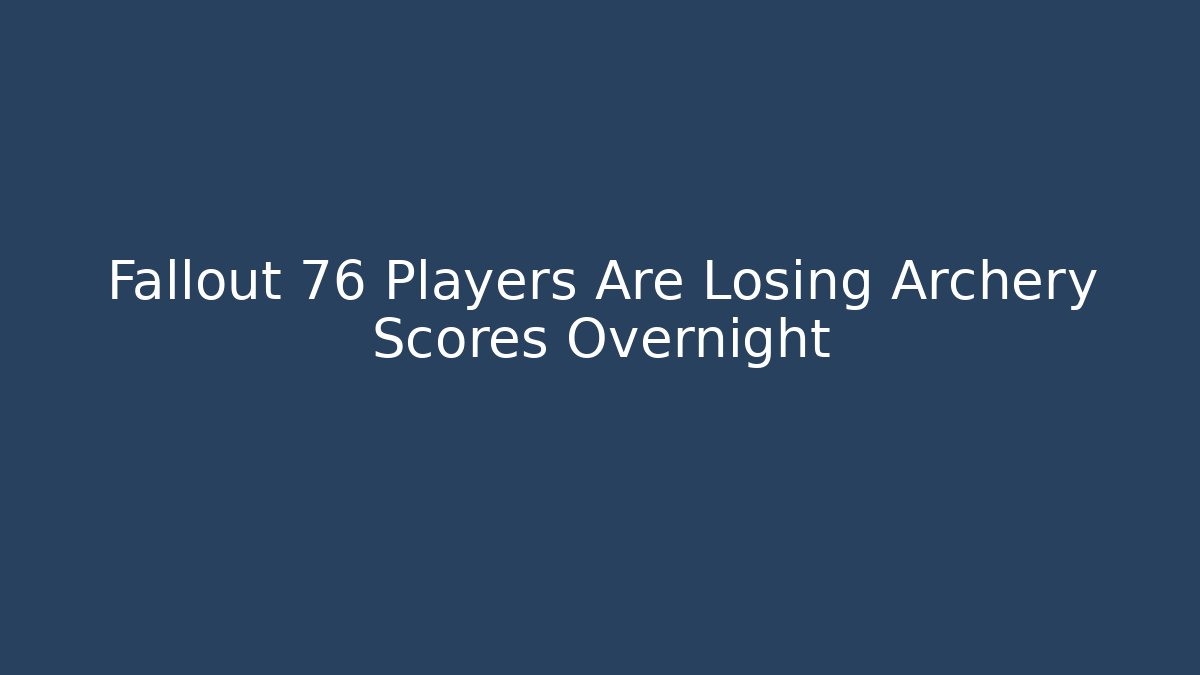 Fallout 76 Players Are Losing Archery Scores Overnight