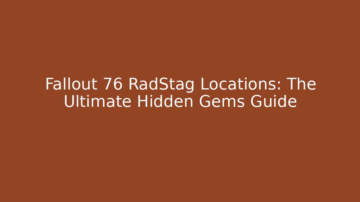 Fallout 76 RadStag Locations: The Ultimate Hidden Gems Guide