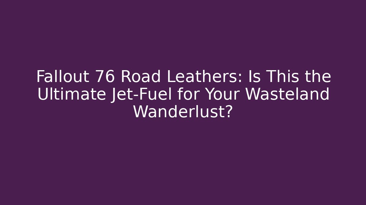 Fallout 76 Road Leathers: Is This the Ultimate Jet-Fuel for Your Wasteland Wanderlust?