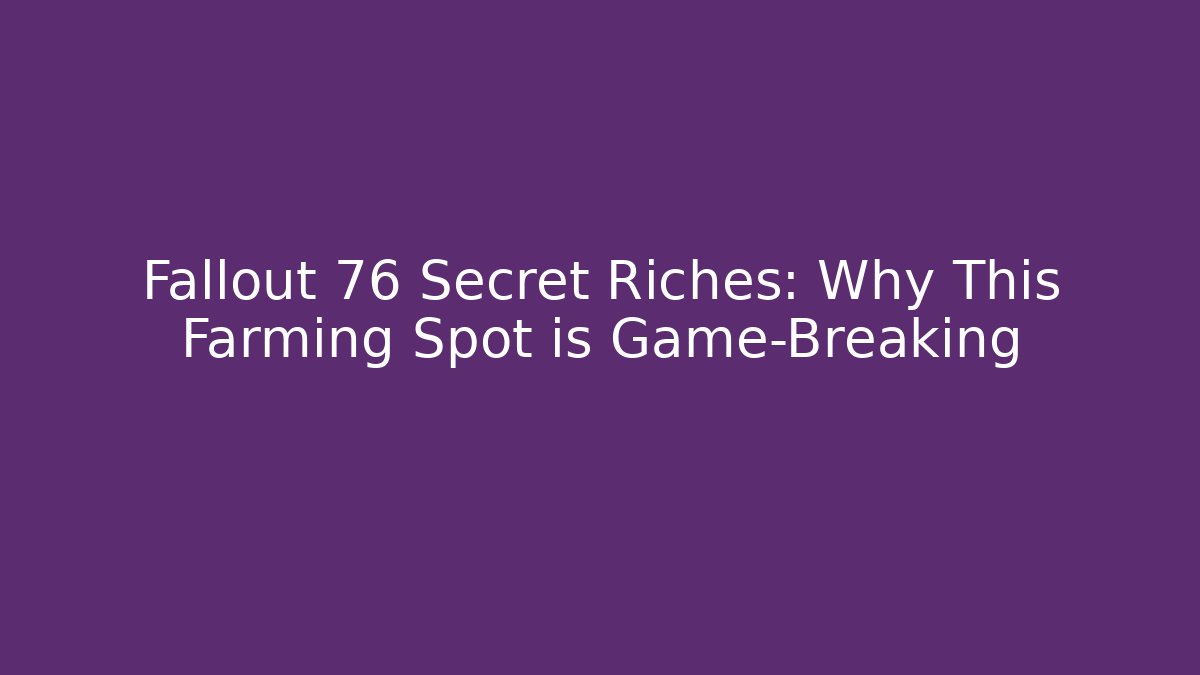Fallout 76 Secret Riches: Why This Farming Spot is Game-Breaking