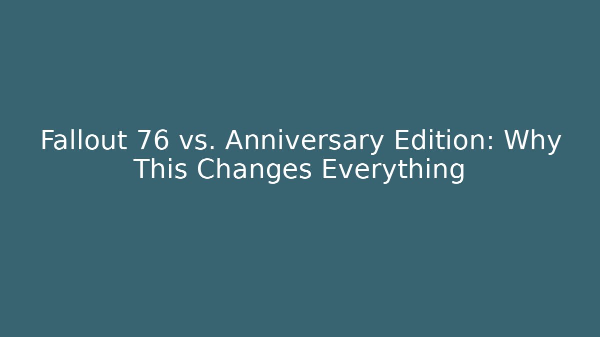 Fallout 76 vs. Anniversary Edition: Why This Changes Everything