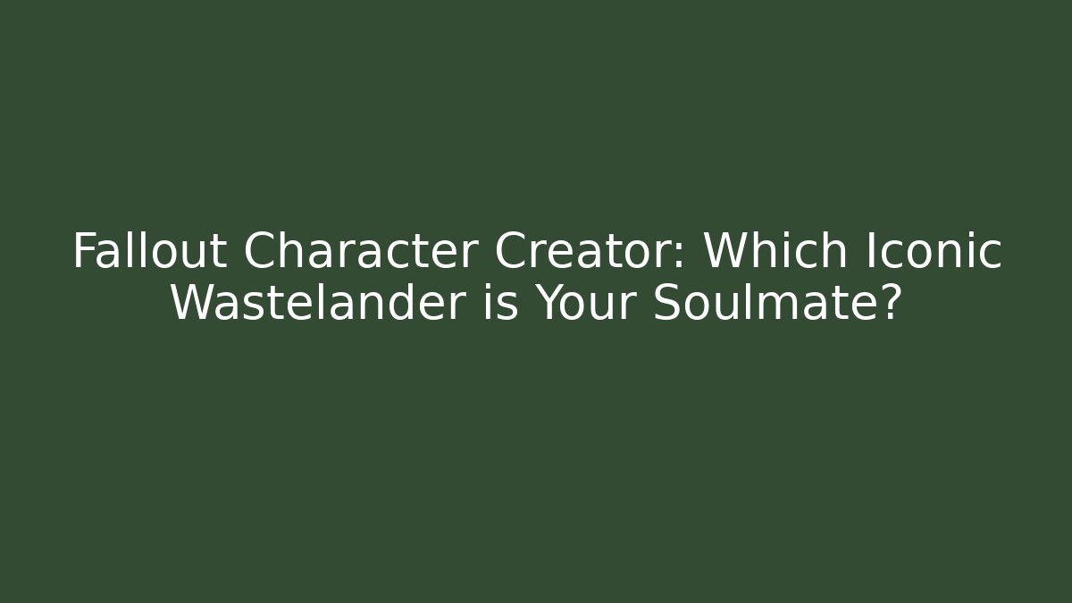 Fallout Character Creator: Which Iconic Wastelander is Your Soulmate?