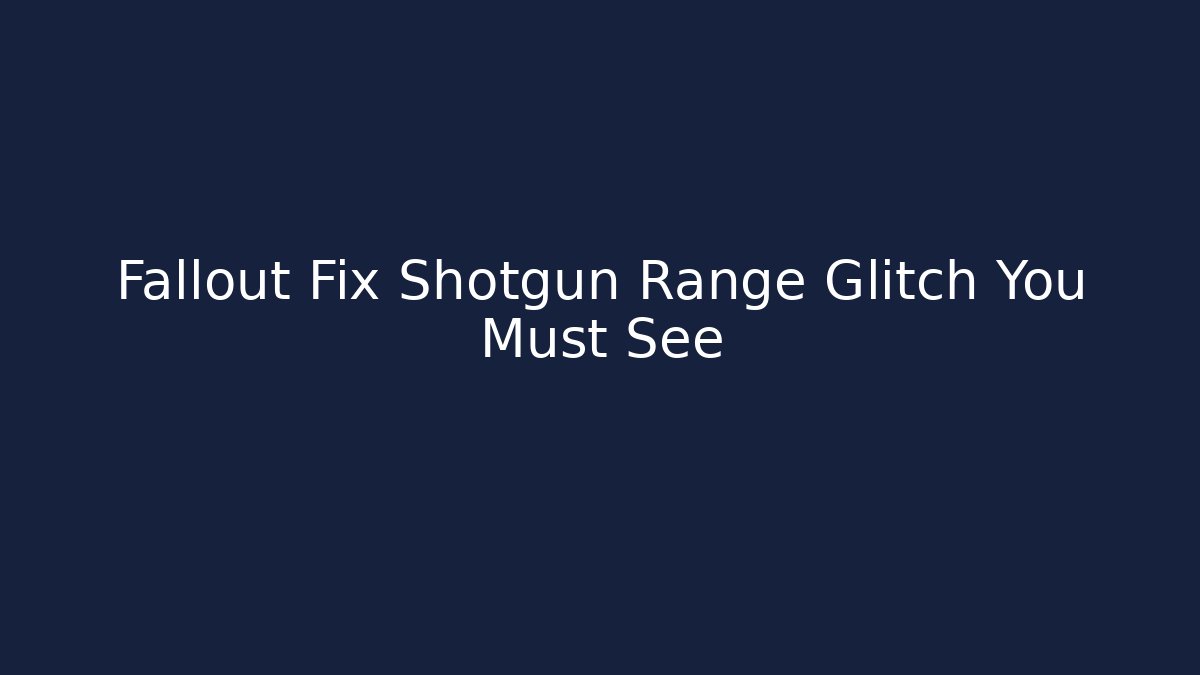 Fallout Fix Shotgun Range Glitch You Must See