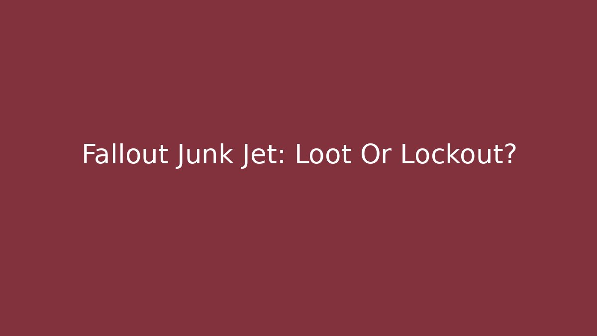 Fallout Junk Jet: Loot Or Lockout? - Andrea Zevedo