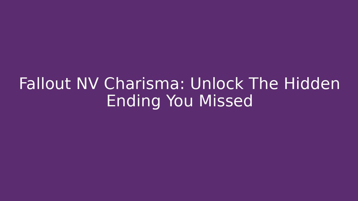 Fallout NV Charisma: Unlock The Hidden Ending You Missed