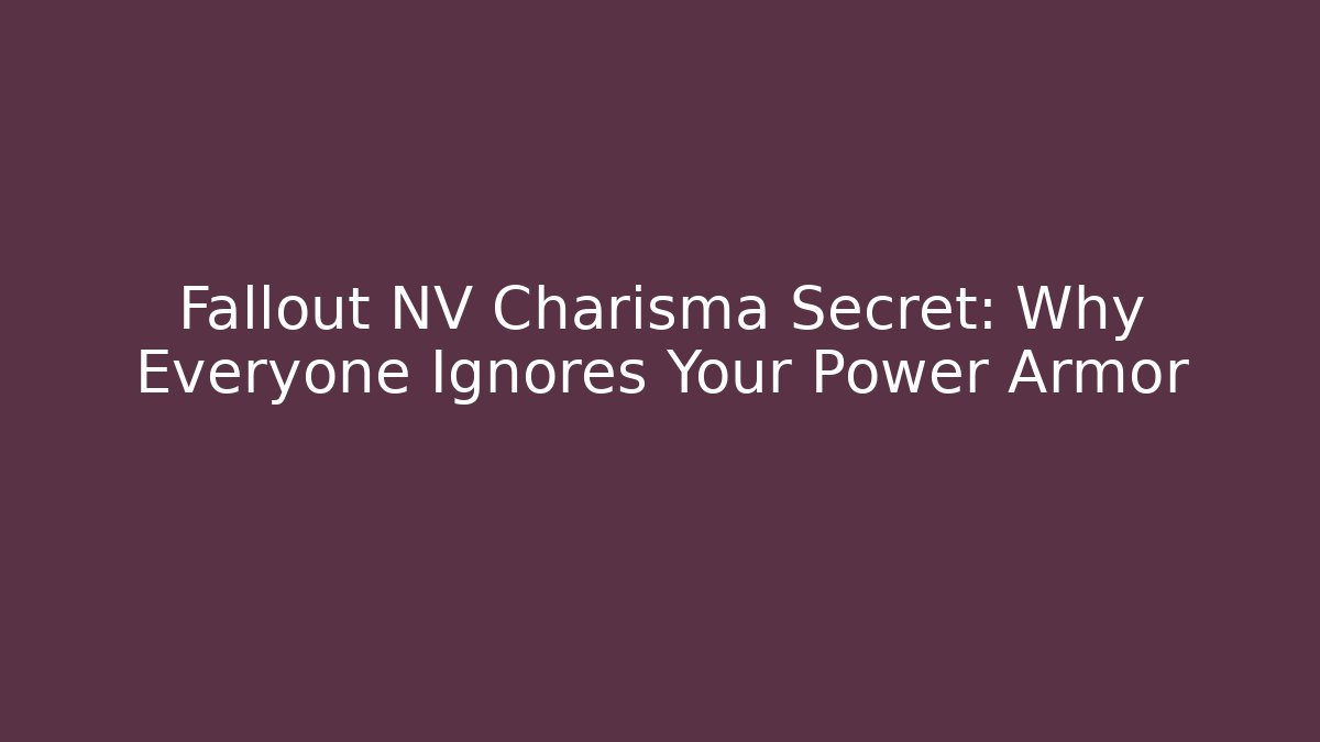 Fallout NV Charisma Secret: Why Everyone Ignores Your Power Armor