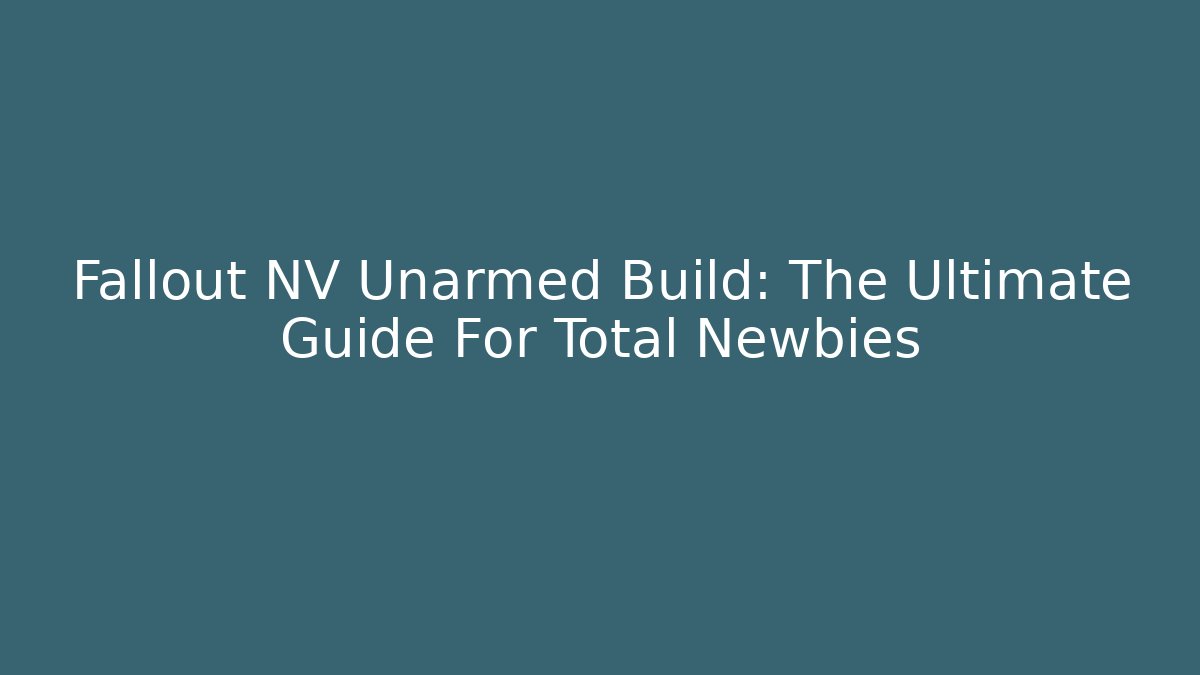 Fallout NV Unarmed Build: The Ultimate Guide For Total Newbies