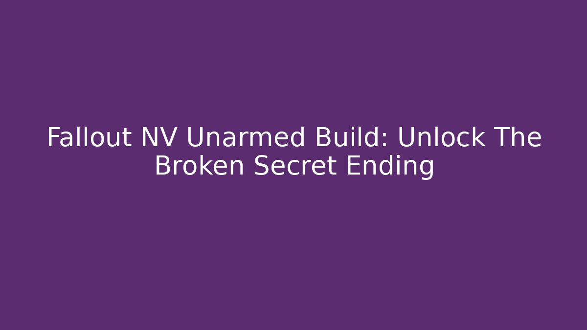 Fallout NV Unarmed Build: Unlock The Broken Secret Ending