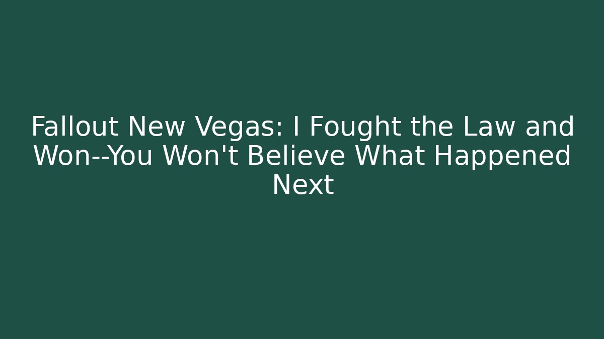 Fallout New Vegas: I Fought the Law and Won—You Won’t Believe What Happened Next