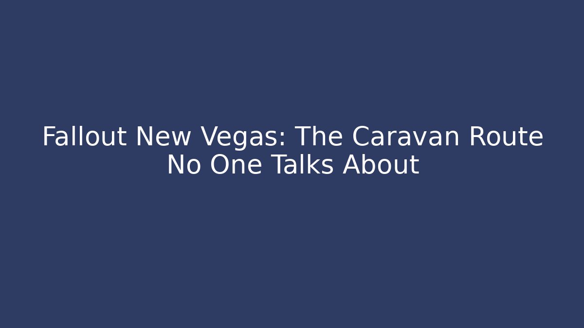 Fallout New Vegas: The Caravan Route No One Talks About