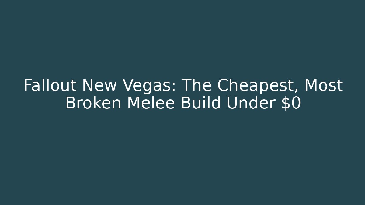 Fallout New Vegas: The Cheapest, Most Broken Melee Build Under $0