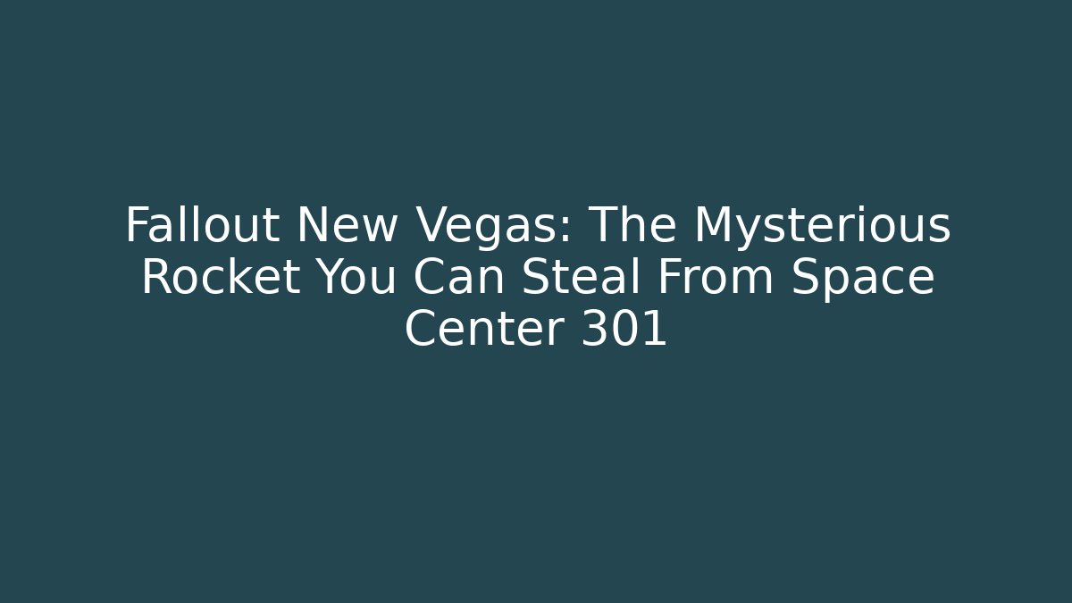 Fallout New Vegas: The Mysterious Rocket You Can Steal From Space Center 301