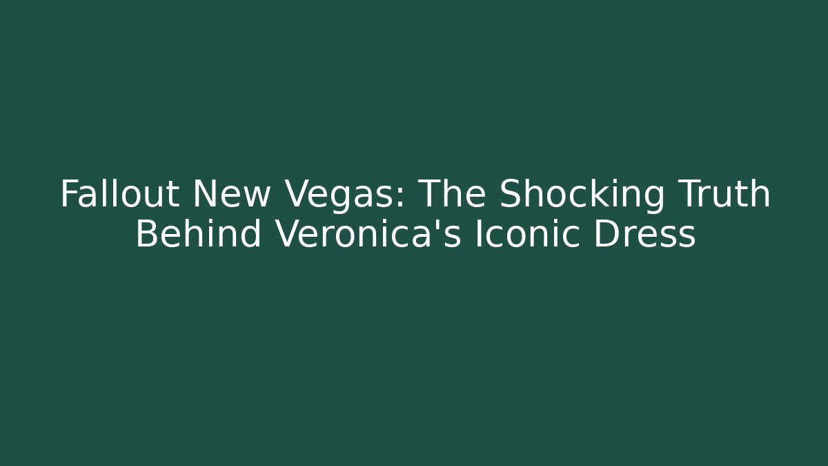 Fallout New Vegas: The Shocking Truth Behind Veronica's Iconic Dress