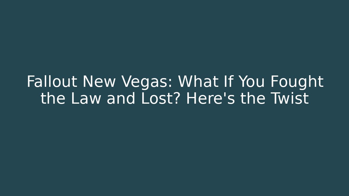 Fallout New Vegas: What If You Fought the Law and Lost? Here’s the Twist