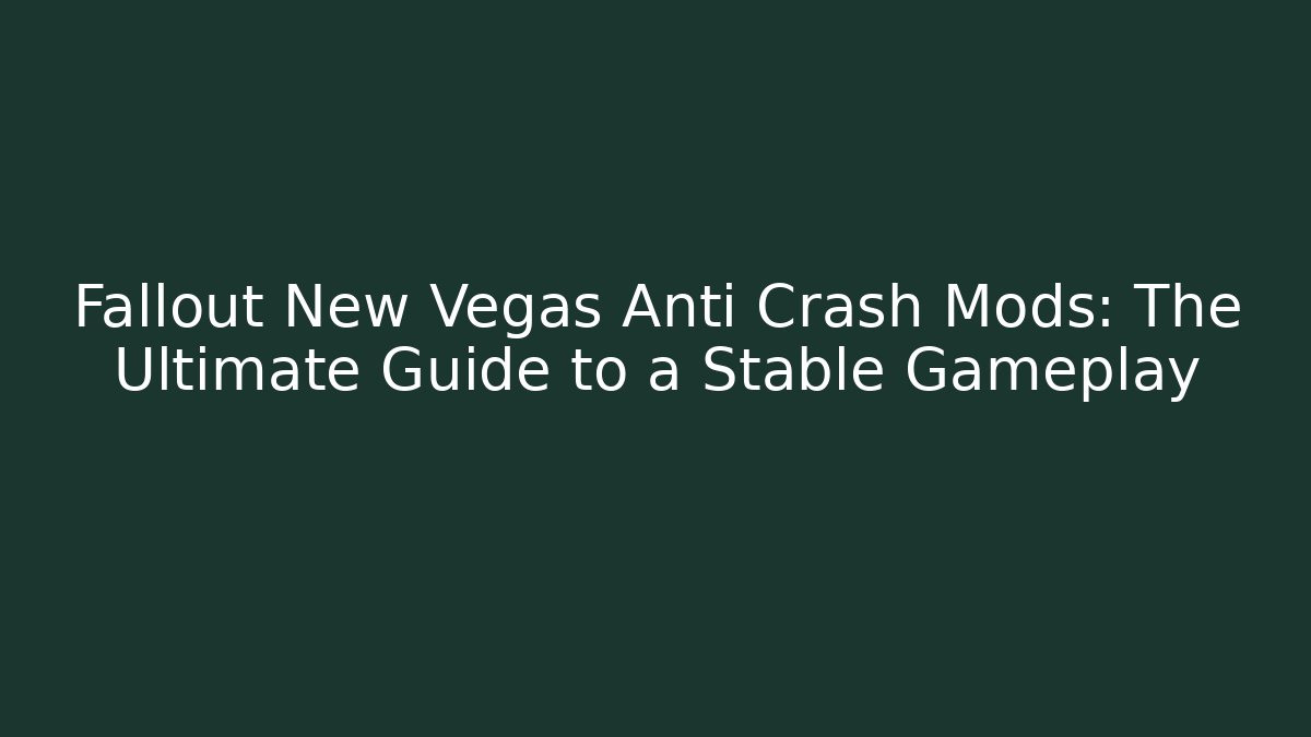 Fallout New Vegas Anti Crash Mods: The Ultimate Guide to a Stable Gameplay